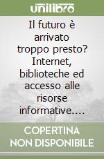 Il futuro è arrivato troppo presto? Internet, biblioteche ed accesso alle risorse informative. Atti del Convegno di studi (Cagliari, 14-15 novembre 1996) libro