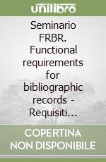 Seminario FRBR. Functional requirements for bibliographic records - Requisiti funzionali per record bibliografici libro