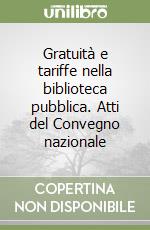 Gratuità e tariffe nella biblioteca pubblica. Atti del Convegno nazionale