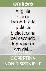 Virginia Carini Dainotti e la politica bibliotecaria del secondo dopoguerra. Atti del Convegno (Udine, 8-9 novembre 1999) libro