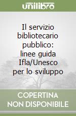 Il servizio bibliotecario pubblico: linee guida Ifla/Unesco per lo sviluppo libro