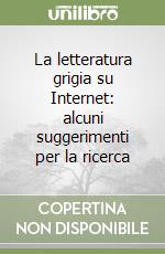 La letteratura grigia su Internet: alcuni suggerimenti per la ricerca libro