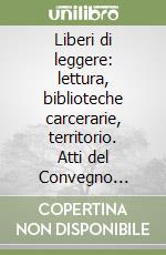 Liberi di leggere: lettura, biblioteche carcerarie, territorio. Atti del Convegno (Rozzano, 11 maggio 2001) libro