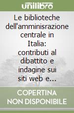 Le biblioteche dell'amminisrazione centrale in Italia: contributi al dibattito e indagine sui siti web e sulla professione