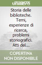 Storia delle biblioteche. Temi, esperienze di ricerca, problemi storiografici. Atti del Convegno nazionale (L'Aquila, 16-17 settembre 2002) libro