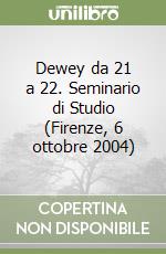 Dewey da 21 a 22. Seminario di Studio (Firenze, 6 ottobre 2004) libro