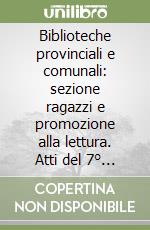 Biblioteche provinciali e comunali: sezione ragazzi e promozione alla lettura. Atti del 7° Convegno nazionale (Pescara, 25-26 settembre 2003) libro