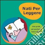 Nati per leggere. Una guida per genitori e futuri lettori