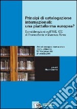 Principi di catalogazione internazionali: una piattaforma europea? Considerazioni sull'IME ICC di Francoforte e Buenos Aires libro