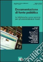 Documentazione di fonte pubblica. Le biblioteche come servizio per gli amministratori locali libro