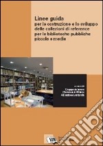 Linee guida per la costruzione e lo sviluppo delle collezioni di reference per le biblioteche pubbliche piccole e medie libro