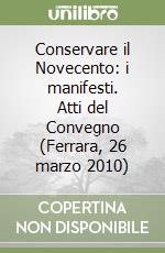 Conservare il Novecento: i manifesti. Atti del Convegno (Ferrara, 26 marzo 2010) libro