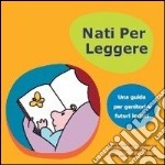 Nati per leggere. Una guida per genitori e futuri lettori