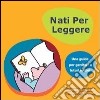 Nati per leggere. Una guida per genitori e futuri lettori libro di Benati N. (cur.) Valentino Merletti R. (cur.)