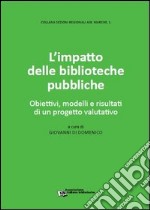 L'impatto delle biblioteche pubbliche. Obiettivi, modelli e risultati di un progetto valutativo libro