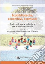 Ecobiblioteche, ecoarchivi, ecomusei. Pratiche di sapere e di azione per la tutela ambientale libro