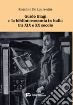 Guido Biagi e la biblioteconomia in Italia tra XIX e XX secolo libro