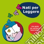 Nati per leggere. Una guida per genitori e futuri lettori