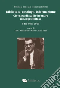 Biblioteca, catalogo, informazione. Giornata in onore di Diego Maltese (Biblioteca nazionale centrale di Firenze, 8 febbraio 2018)