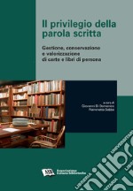 Il privilegio della parola scritta. Gestione, conservazione e valorizzazione di carte e libri di persona libro