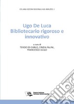 Ugo De Luca. Bibliotecario rigoroso e innovativo libro