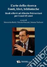 L'arte della ricerca. Fonti, libri, biblioteche. Studi offerti ad Alberto Petrucciani per i suoi 65 anni