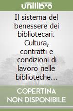 Il sistema del benessere dei bibliotecari. Cultura, contratti e condizioni di lavoro nelle biblioteche marchigiane libro