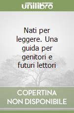 Nati per leggere. Una guida per genitori e futuri lettori libro