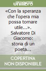 «Con la speranza che l'opera mia possa tornare utile...». Salvatore Di Giacomo: storia di un poeta bibliotecario libro