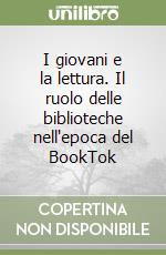I giovani e la lettura. Il ruolo delle biblioteche nell'epoca del BookTok libro