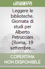 Leggere le biblioteche. Giornata di studi per Alberto Petrucciani (Roma, 19 settembre 2024)