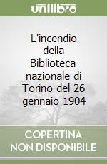 L'incendio della Biblioteca nazionale di Torino del 26 gennaio 1904