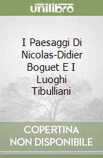 I Paesaggi Di Nicolas-Didier Boguet E I Luoghi Tibulliani libro