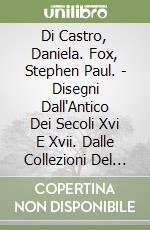 Di Castro, Daniela. Fox, Stephen Paul. - Disegni Dall'Antico Dei Secoli Xvi E Xvii. Dalle Collezioni Del Gabinetto Nazionale Delle Stampe libro