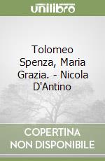 Tolomeo Spenza, Maria Grazia. - Nicola D'Antino libro