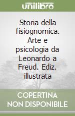 Storia della fisiognomica. Arte e psicologia da Leonardo a Freud. Ediz. illustrata