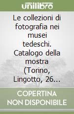 Le collezioni di fotografia nei musei tedeschi. Catalogo della mostra (Torino, Lingotto, 26 settembre-22 novembre 1998). Ediz. italiana e tedesca libro