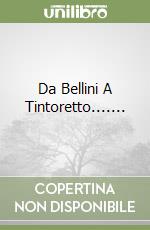 Da Bellini A Tintoretto....... libro