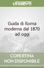 Guida di Roma moderna dal 1870 ad oggi libro