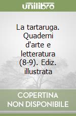 La tartaruga. Quaderni d'arte e letteratura (8-9). Ediz. illustrata libro