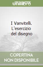 I Vanvitelli. L'esercizio del disegno libro