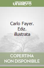 Carlo Fayer. Ediz. illustrata