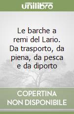 Le barche a remi del Lario. Da trasporto, da piena, da pesca e da diporto