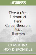 Tête à tête. I ritratti di Henri Cartier-Bresson. Ediz. illustrata libro