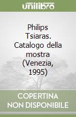 Philips Tsiaras. Catalogo della mostra (Venezia, 1995) libro