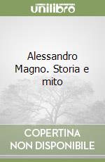 Alessandro Magno. Storia e mito libro