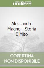 Alessandro Magno - Storia E Mito