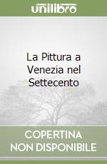 La Pittura a Venezia nel Settecento