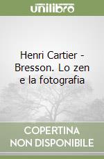 Henri Cartier - Bresson. Lo zen e la fotografia libro