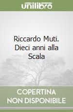 Riccardo Muti. Dieci anni alla Scala libro